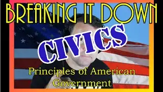Breaking it Down (Civics):  Principles of American Government