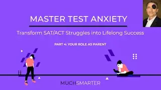 Transform SAT/ACT Test Anxiety into Lifelong Success (Part 4) YOUR ROLE AS PARENT