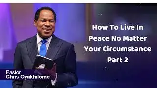 How To Live In Peace No Matter Your Circumstance  - Part 2  - Pastor Chris Oyakhilome