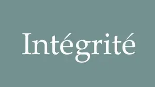 How to Pronounce ''Int&eacute;grit&eacute;'' (Integrity) Correctly in French