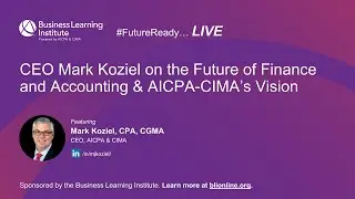 CEO Mark Koziel on the Future of Finance and Accounting & AICPA-CIMA&rsquo;s Vision