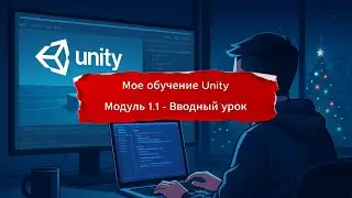 Мое обучение Unity - Модуль 1 часть 1 - Вводный урок