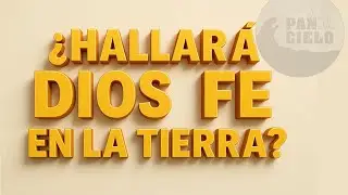 ¿Hallará Dios Fe en la Tierra? /0229