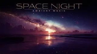 NO ADS | Space Night | Calming Ambient Music for Relaxation & Work
