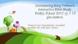 Announcing King Yeshua's Interactive Bible Study, Friday 9 Jun 17, @ 7:15 pm eastern