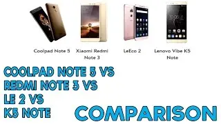 Coolpad Note 5 vs Xiaomi Redmi Note 3 vs LeEco Le 2 vs Lenovo K5 Note Comparison