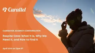 The Caregiving Journey: Respite Care --What It Is, Why You Need It, and How to Find It