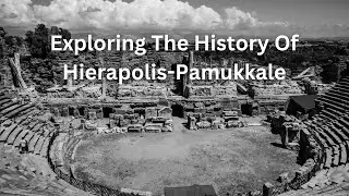 Exploring the History of Hierapolis-Pamukkale: A UNESCO World Heritage Site- How People Lived