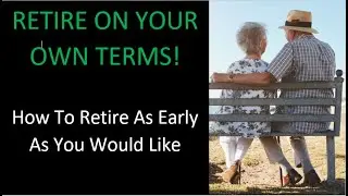 RETIRE ON YOUR OWN TERMS! How To Retire As Early As You Would Like