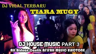 DJ VIRAL TIARA MUGY PART 3 HOUSE MUSIC GOYANG HOT BIDUAN CANTIK AFIFAH ELECTONE