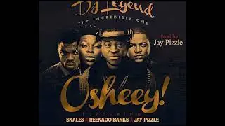 DJ Legend - Osheey (Official Audio) ft. Skales, Reekado Banks & Jay Pizzle