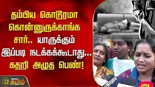 தம்பிய கொடூரமா கொன்னுருக்காங்க சார்..யாருக்கும் இப்படி நடக்கக்கூடாது...கதறி அழுத பெண்! | Cuddalore