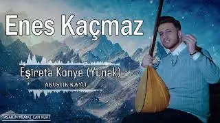 Enes Ka&ccedil;maz - Eş&icirc;reta Konye (Yunak) &ldquo;Akustik Kayıt&rdquo;
