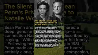 The Silent Farewell: Sean Penn's Private Tribute to Natalie Wood