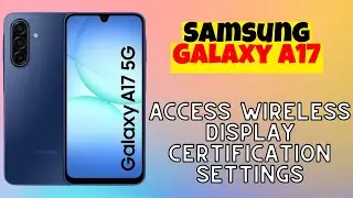 Access Wireless Display Certification Settings on Samsung Galaxy A17