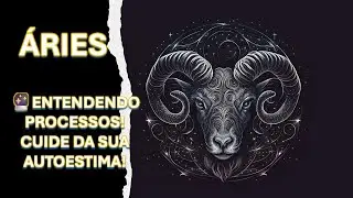 🔮&Aacute;RIES &ndash; ENTENDENDO PROCESSOS! CUIDE DA SUA AUTOESTIMA!