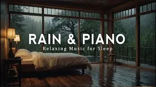Relaxing Piano and Soft Rain - Healing Sleep Music for Insomnia and Deep Rest, Stress Relief