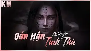 TRUYỆN NGẮN : OÁN HẬN TÌNH THÙ  - TÁC GIẢ : LÊ QUYÊN - NGUYỄN TÂN | GIỌNG ĐỌC : ANH KHÔI