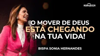 O MOVER DE DEUS ESTA CHEGANDO NA TUA VIDA! | BISPA SONIA HERNANDES