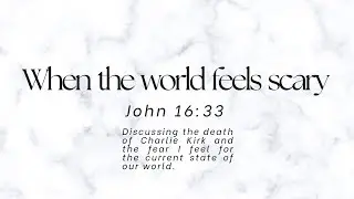 When the world feels scary (John 16:33)