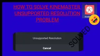 HOW TO SOLVE KINEMASTER UNSUPPORTED RESOLUTION PROBLEM