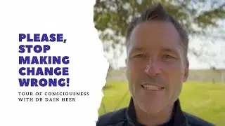 Please, Stop Making Change Wrong | With Dain Heer | Tour of Consciousness