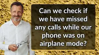 Can we check if we have missed any calls while our phone was on airplane mode?