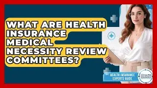 What Are Health Insurance Medical Necessity Review Committees? - Health Insurance Experts Guide