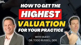 How To Get The Highest Valuation For Your Practice with Dr. Todd Russell, DDS