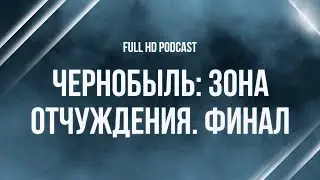 podcast | Чернобыль: Зона отчуждения. Финал (2019) - HD онлайн-подкаст, обзор фильма