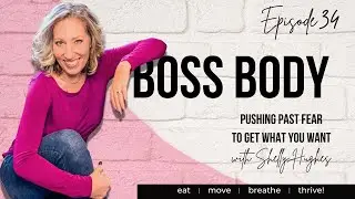 Pushing Past Fear to Get What You Want with Shelly Hughes  - BOSS BODY podcast episode #34