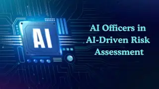 The Role of AI Officers in AI-Driven Risk Assessment