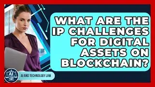 What Are The IP Challenges For Digital Assets On Blockchain? - AI and Technology Law