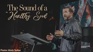 The Sound of a Healthy Soul | Pastor Abdy Sellas