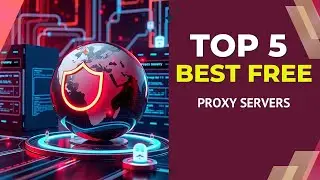5 Best Free Proxy Servers for Anonymous and Secure Browsing