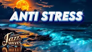 ANTI STRESS Jazz 🌊 Smooth Night Waves for Deep Relax | Eternal Jazz Waves