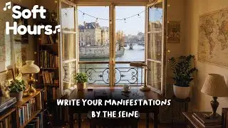 Write Your Manifestations by the Seine ✍🏻✨ | Soft Hours for Focus & Intention
