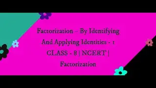 Factorization – by identifying and applying identities 1|Class8|NCERT| Factorization
