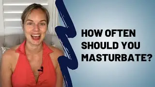 How Often Should You Masturbate? Is Masturbation Good For You?