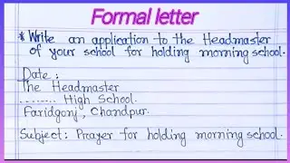 Formal letter : Write an application to the Headmaster of your school for holding morning school. 