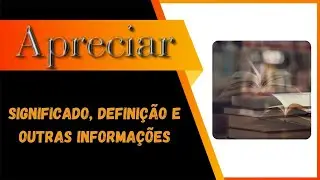 Qual Significado de Apreciar? Qual Defini&ccedil;&atilde;o de Apreciar? Sin&ocirc;nimo e  Informa&ccedil;&otilde;es de Apreciar
