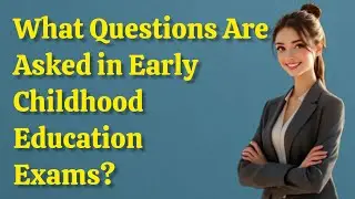 What Questions Are Asked in Early Childhood Education Exams? Exam Prep Guide 2025! #examtips