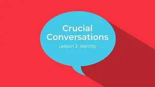 Crucial Conversations Lesson 3: Identity