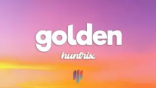 Huntrix - Golden (Lyrics) KPop Demon Hunters