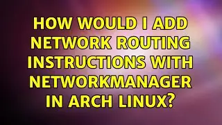 How would I add network routing instructions with NetworkManager in Arch Linux?