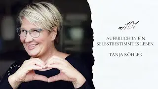 #101 Aufbruch in ein selbstbestimmtes Leben. Tanja K&ouml;hler