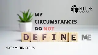 My Circumstances Don't Define Me | Not A Victim Series | Pastor Michael Kilpatrick