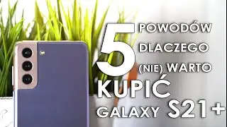 5 POWOD&Oacute;W DLACZEGO (NIE) WARTO KUPIĆ SAMSUNG GALAXY S21 Plus