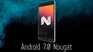 Обзор Android 7.0 Nougat