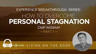 Experience Breakthrough Series: How To Overcome Personal Stagnation, Part 1 | Chip Ingram